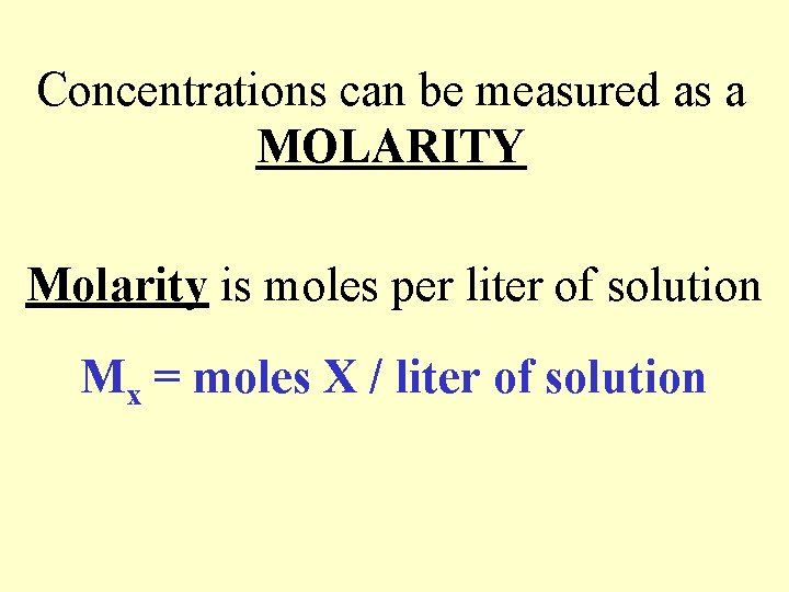 Concentrations can be measured as a MOLARITY Molarity is moles per liter of solution
