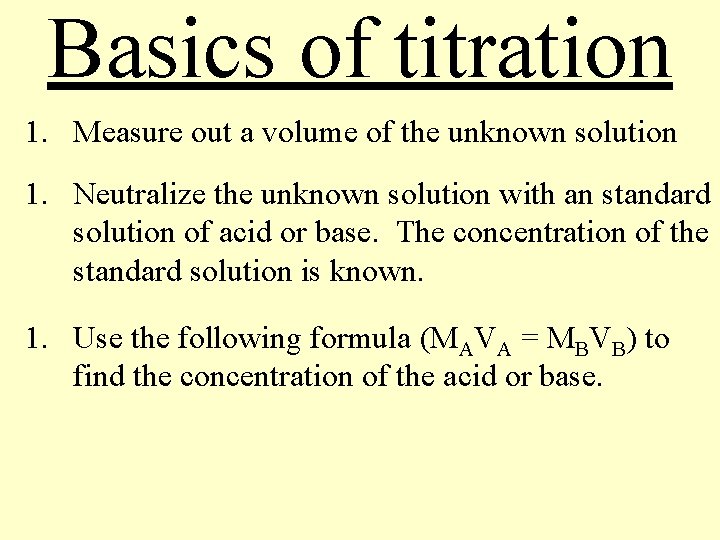 Basics of titration 1. Measure out a volume of the unknown solution 1. Neutralize