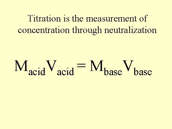 Titration is the measurement of concentration through neutralization Macid. Vacid = Mbase. Vbase 