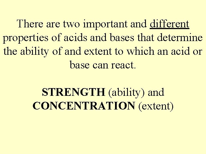 There are two important and different properties of acids and bases that determine the