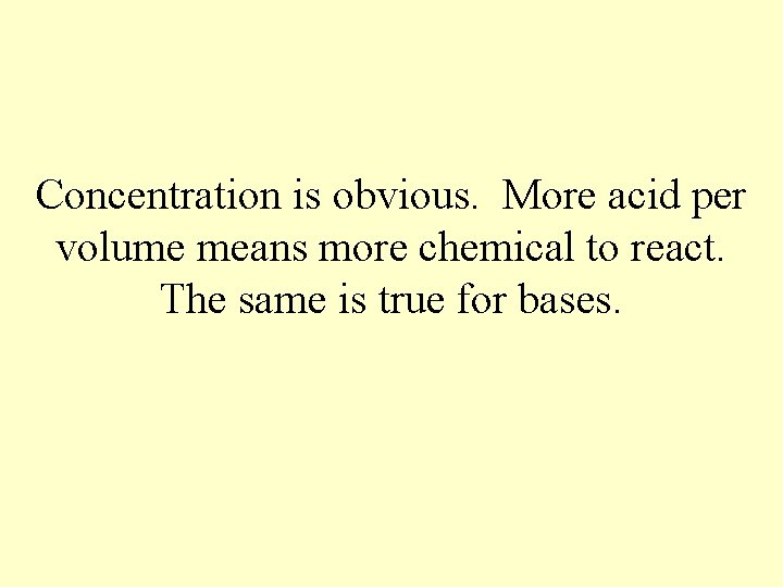Concentration is obvious. More acid per volume means more chemical to react. The same