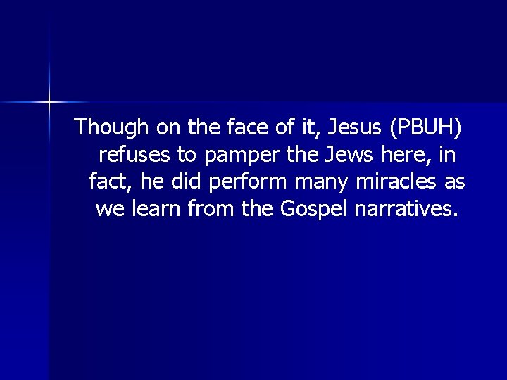Though on the face of it, Jesus (PBUH) refuses to pamper the Jews here,