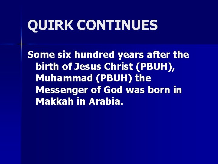 QUIRK CONTINUES Some six hundred years after the birth of Jesus Christ (PBUH), Muhammad