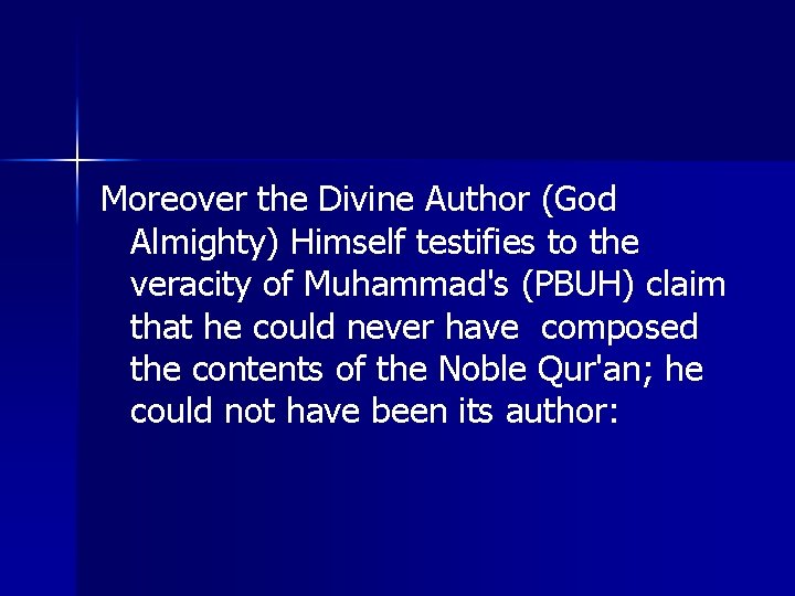 Moreover the Divine Author (God Almighty) Himself testifies to the veracity of Muhammad's (PBUH)