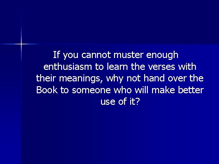If you cannot muster enough enthusiasm to learn the verses with their meanings, why