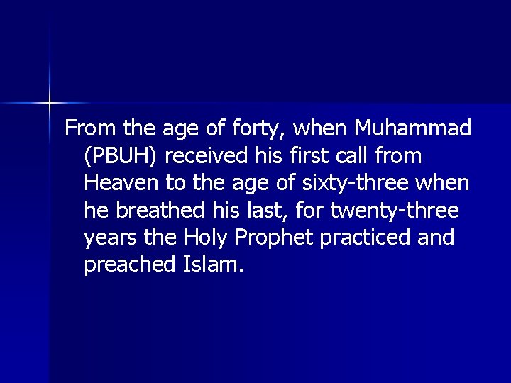 From the age of forty, when Muhammad (PBUH) received his first call from Heaven