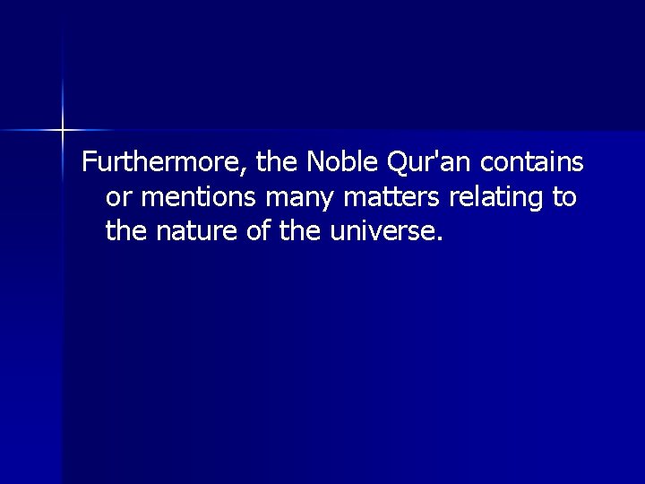 Furthermore, the Noble Qur'an contains or mentions many matters relating to the nature of