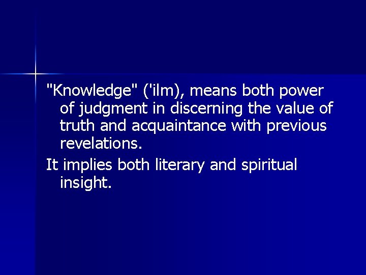 "Knowledge" ('ilm), means both power of judgment in discerning the value of truth and