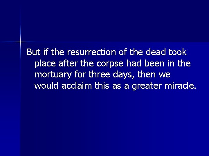 But if the resurrection of the dead took place after the corpse had been