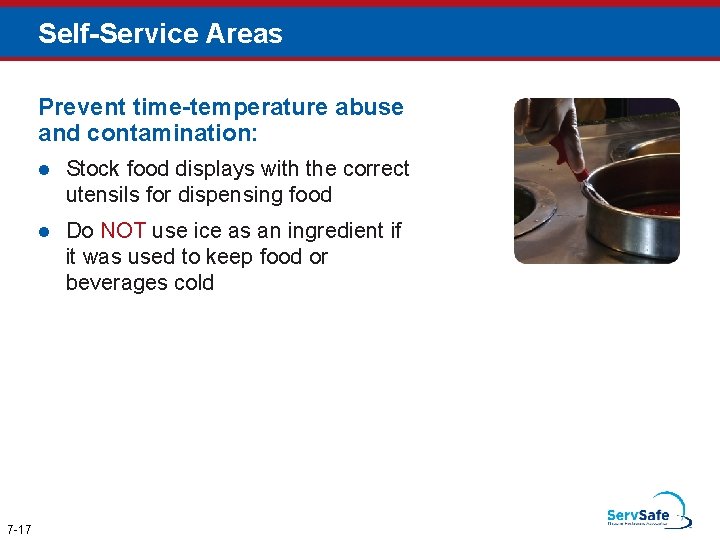 Self-Service Areas Prevent time-temperature abuse and contamination: 7 -17 l Stock food displays with