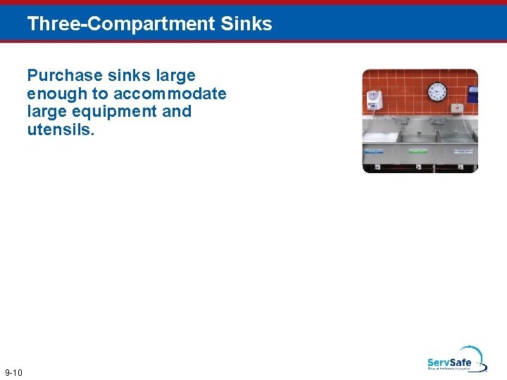 Three-Compartment Sinks Purchase sinks large enough to accommodate large equipment and utensils. 9 -10