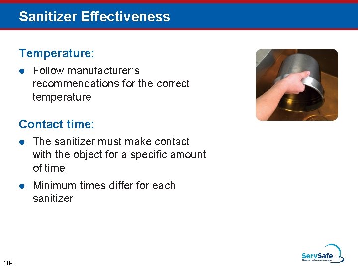 Sanitizer Effectiveness Temperature: l Follow manufacturer’s recommendations for the correct temperature Contact time: 10