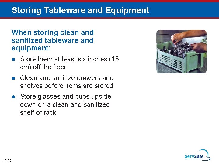 Storing Tableware and Equipment When storing clean and sanitized tableware and equipment: 10 -22