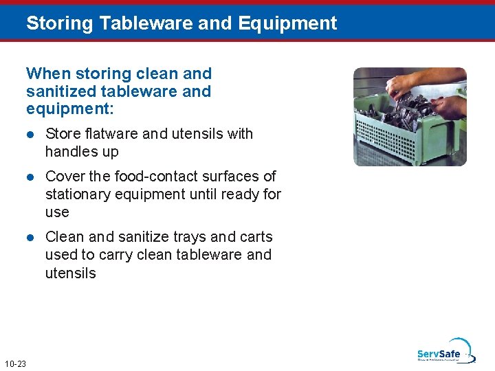 Storing Tableware and Equipment When storing clean and sanitized tableware and equipment: 10 -23