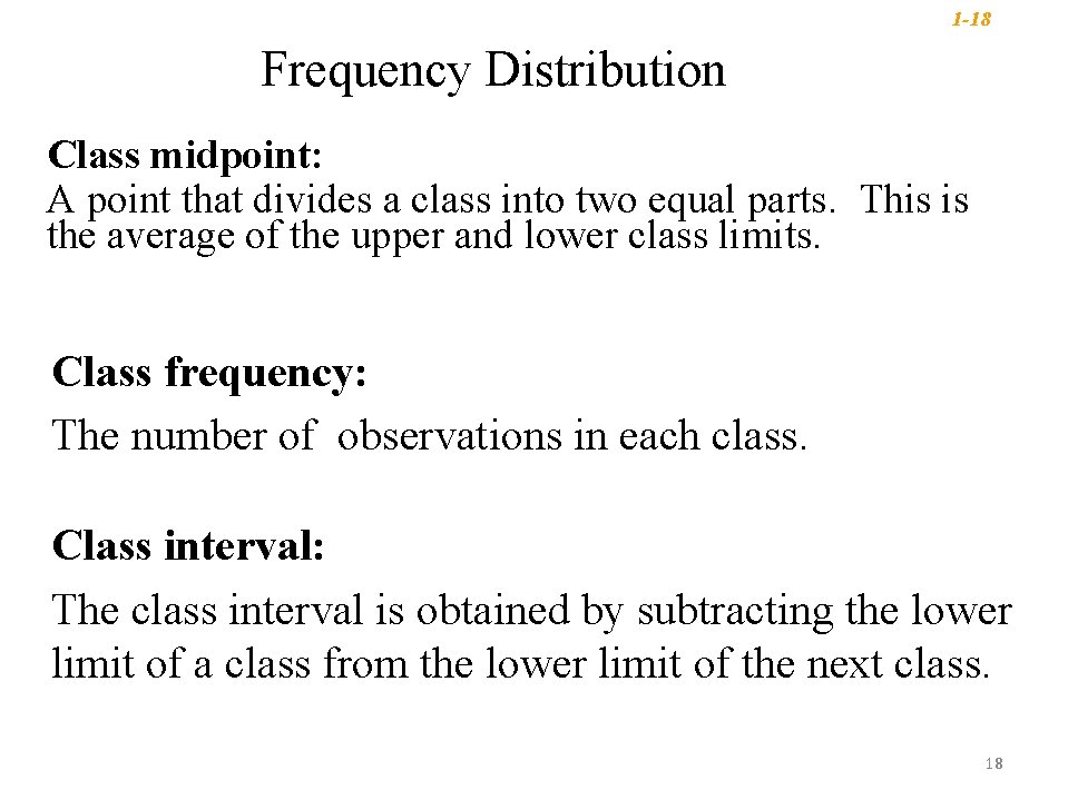 1 -18 Frequency Distribution Class midpoint: A point that divides a class into two 1 -18 Frequency Distribution Class midpoint: A point that divides a class into two