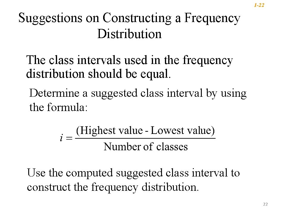 1 -22 Suggestions on Constructing a Frequency Distribution The class intervals used in the 1 -22 Suggestions on Constructing a Frequency Distribution The class intervals used in the