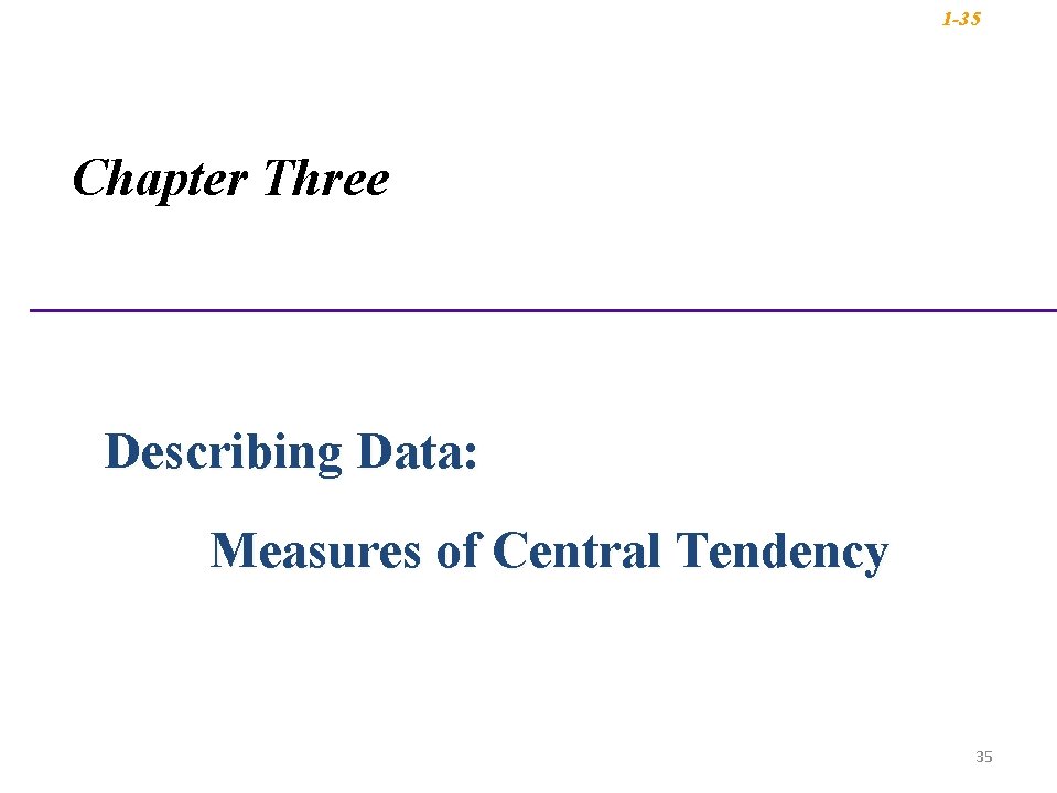 1 -35 Chapter Three Describing Data: Measures of Central Tendency 35 1 -35 Chapter Three Describing Data: Measures of Central Tendency 35