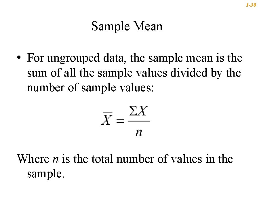 1 -38 Sample Mean • For ungrouped data, the sample mean is the sum 1 -38 Sample Mean • For ungrouped data, the sample mean is the sum