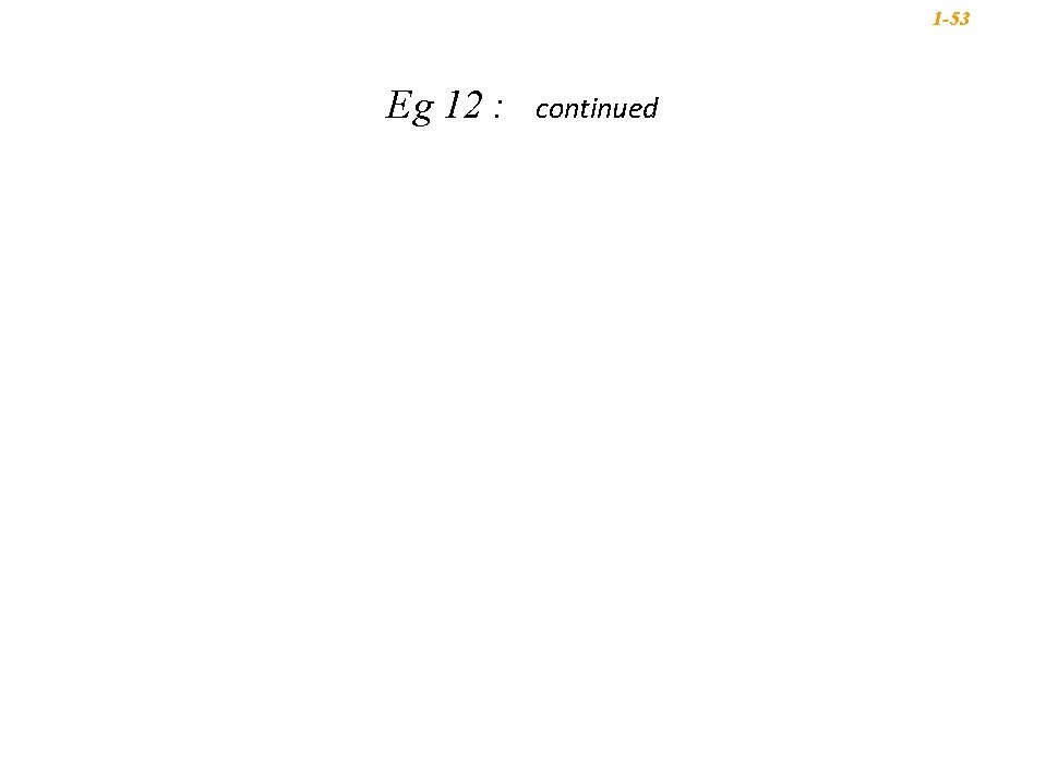 1 -53 Eg 12 : continued 1 -53 Eg 12 : continued