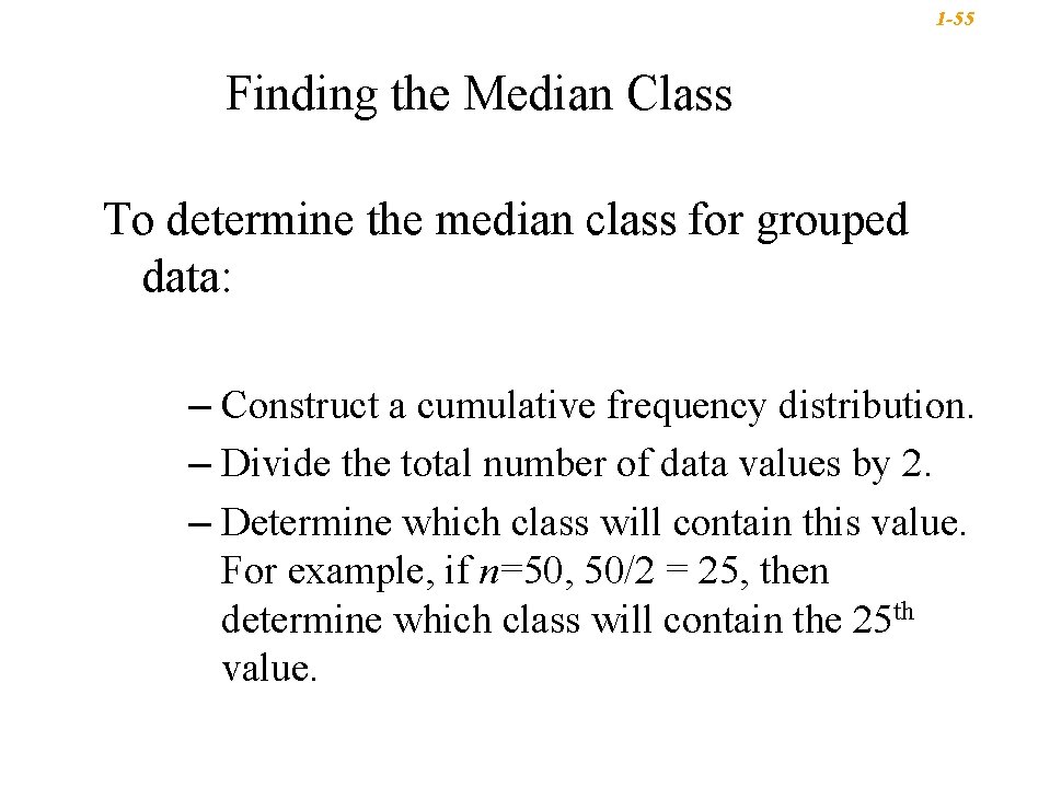 1 -55 Finding the Median Class To determine the median class for grouped data: 1 -55 Finding the Median Class To determine the median class for grouped data:
