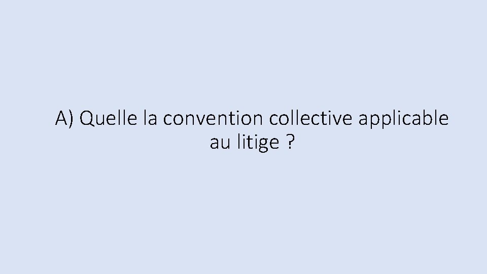 A) Quelle la convention collective applicable au litige ? 