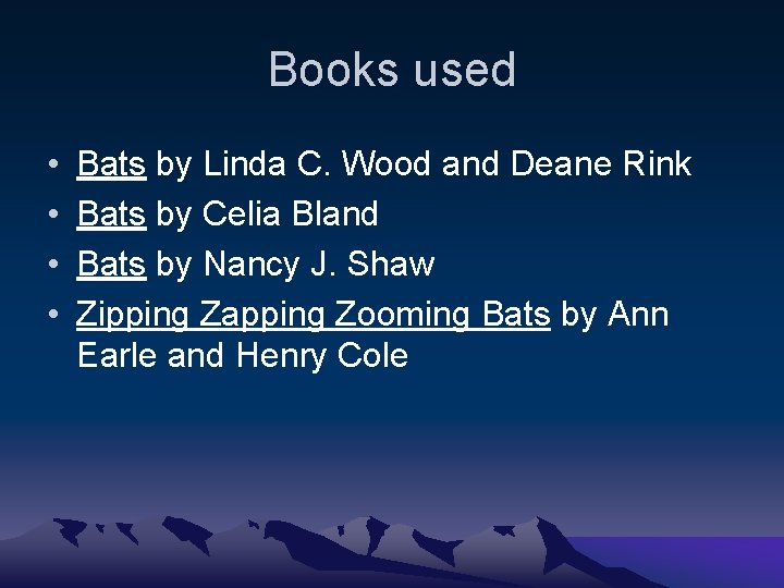 Books used • • Bats by Linda C. Wood and Deane Rink Bats by