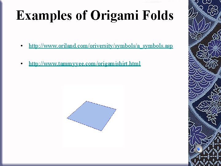 Examples of Origami Folds • http: //www. oriland. com/oriversity/symbols/a_symbols. asp • http: //www. tammyyee.