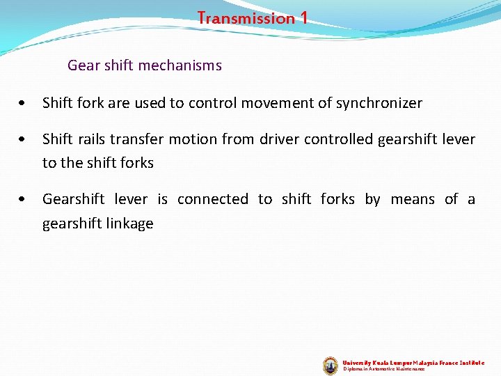 Transmission 1 Gear shift mechanisms • Shift fork are used to control movement of Transmission 1 Gear shift mechanisms • Shift fork are used to control movement of