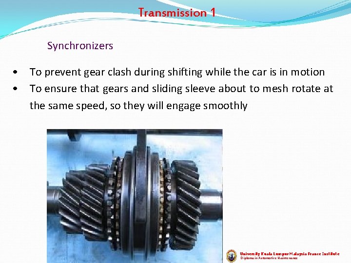 Transmission 1 Synchronizers • To prevent gear clash during shifting while the car is Transmission 1 Synchronizers • To prevent gear clash during shifting while the car is