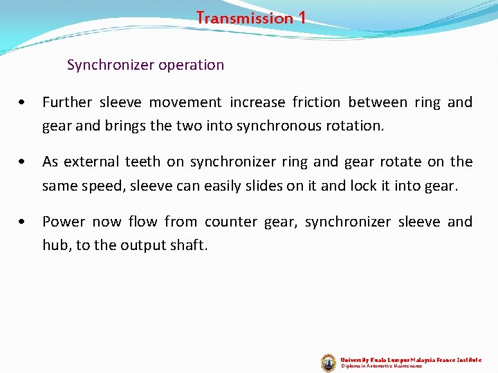 Transmission 1 Synchronizer operation • Further sleeve movement increase friction between ring and gear Transmission 1 Synchronizer operation • Further sleeve movement increase friction between ring and gear
