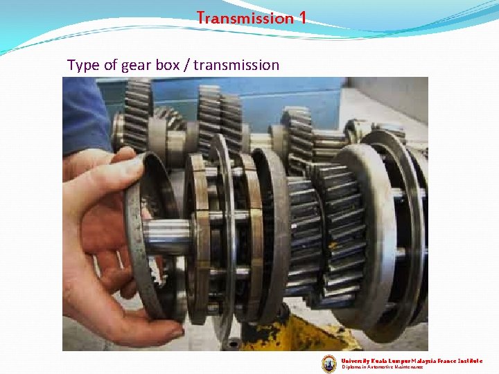 Transmission 1 Type of gear box / transmission University Kuala Lumpur Malaysia France Institute Transmission 1 Type of gear box / transmission University Kuala Lumpur Malaysia France Institute