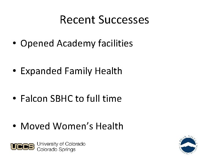 Recent Successes • Opened Academy facilities • Expanded Family Health • Falcon SBHC to