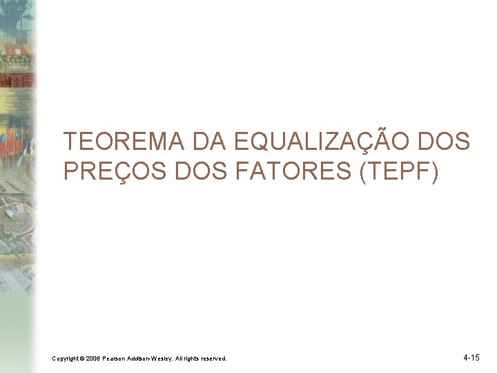 TEOREMA DA EQUALIZAÇÃO DOS PREÇOS DOS FATORES (TEPF) Copyright © 2006 Pearson Addison-Wesley. All