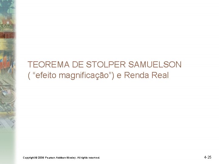 TEOREMA DE STOLPER SAMUELSON ( “efeito magnificação”) e Renda Real Copyright © 2006 Pearson