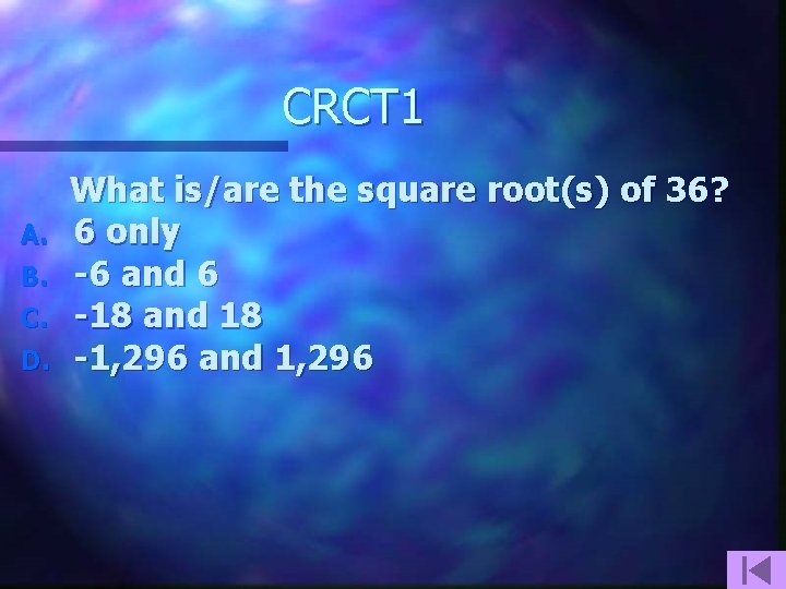 CRCT 1 A. B. C. D. What is/are the square root(s) of 36? 6