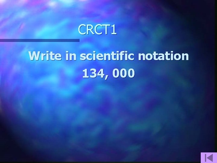 CRCT 1 Write in scientific notation 134, 000 