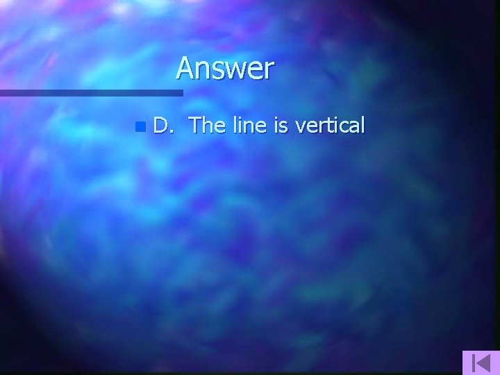 Answer n D. The line is vertical 