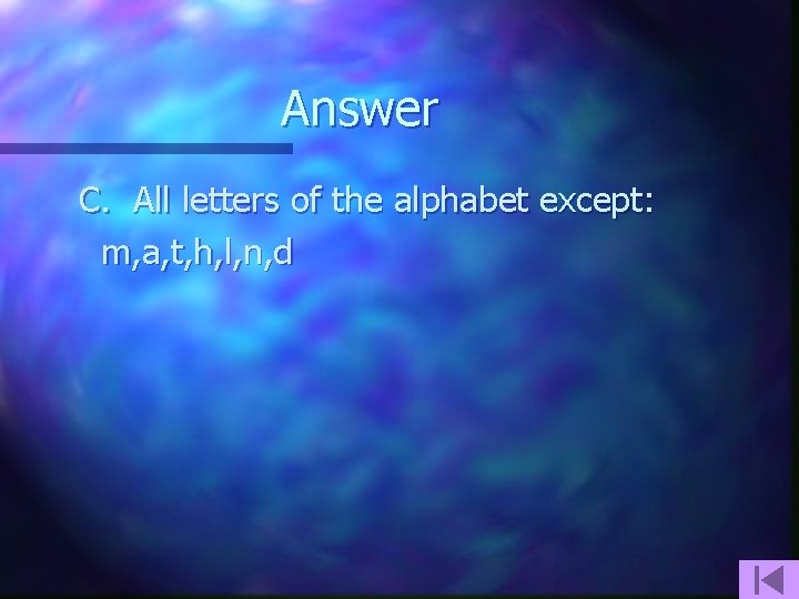 Answer C. All letters of the alphabet except: m, a, t, h, l, n,