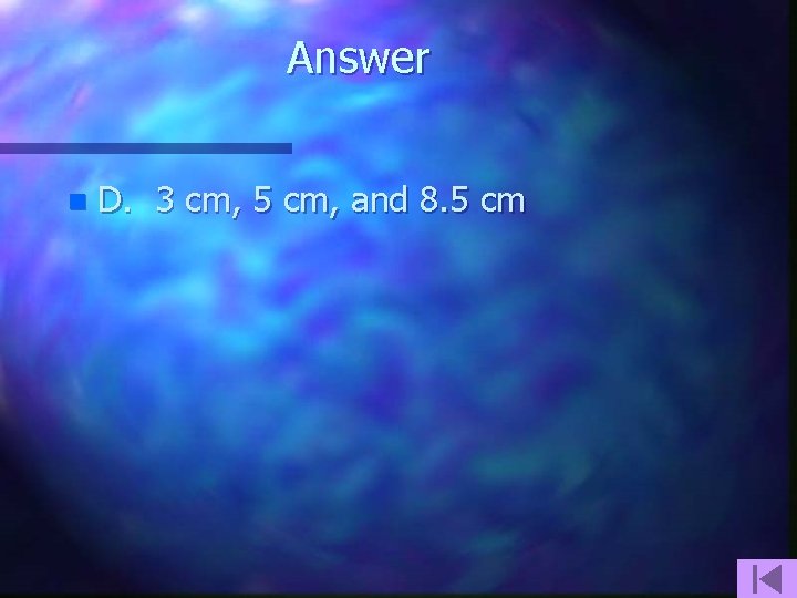 Answer n D. 3 cm, 5 cm, and 8. 5 cm 