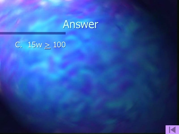 Answer C. 15 w > 100 