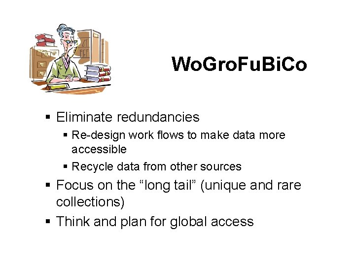 Wo. Gro. Fu. Bi. Co § Eliminate redundancies § Re-design work flows to make