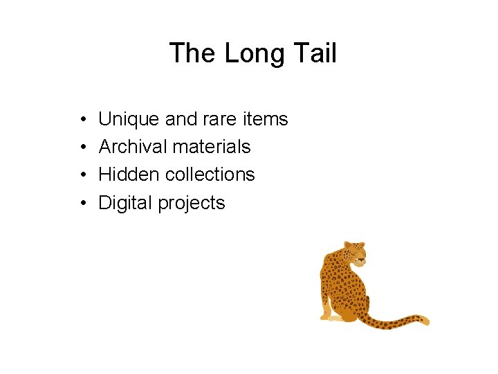 The Long Tail • • Unique and rare items Archival materials Hidden collections Digital