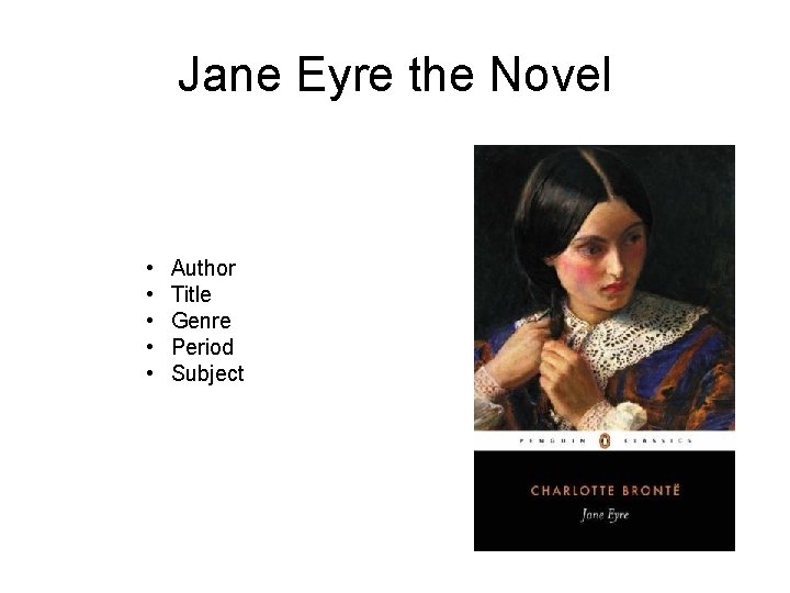 Jane Eyre the Novel • • • Author Title Genre Period Subject 