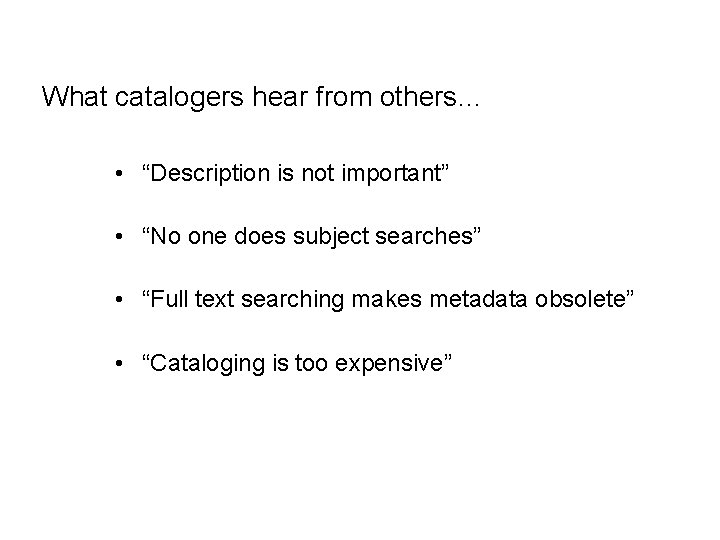 What catalogers hear from others… • “Description is not important” • “No one does