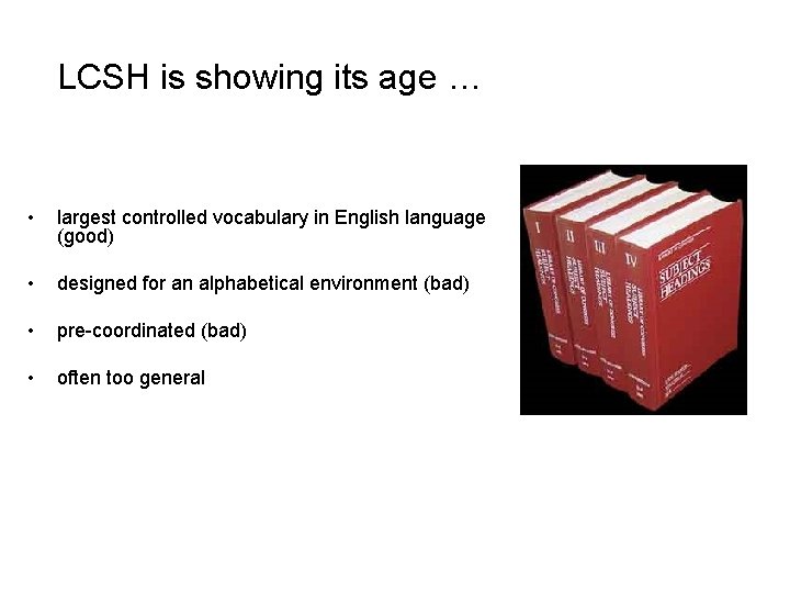 LCSH is showing its age … • largest controlled vocabulary in English language (good)