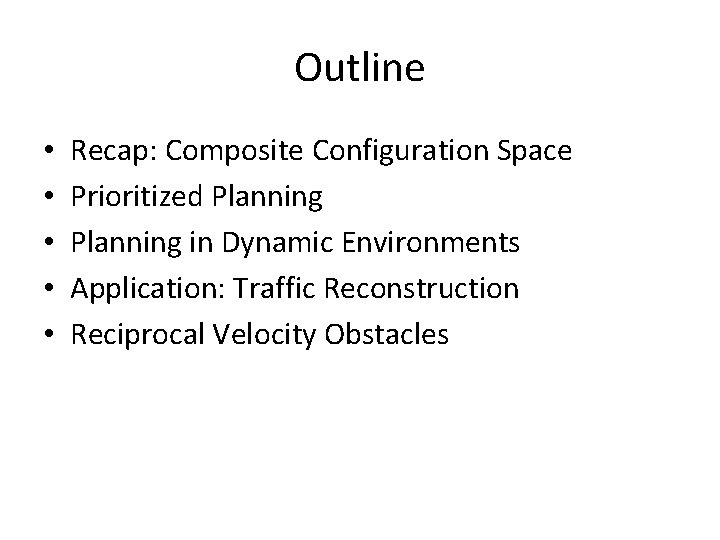 Outline • • • Recap: Composite Configuration Space Prioritized Planning in Dynamic Environments Application: