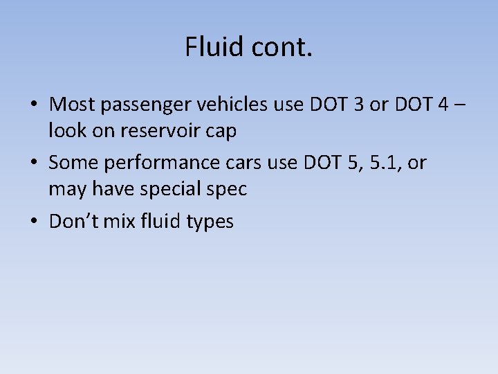 Fluid cont. • Most passenger vehicles use DOT 3 or DOT 4 – look