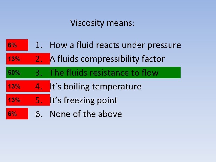 Viscosity means: 1. 2. 3. 4. 5. 6. How a fluid reacts under pressure