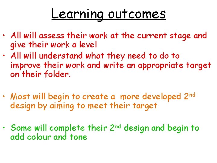 Learning outcomes • All will assess their work at the current stage and give