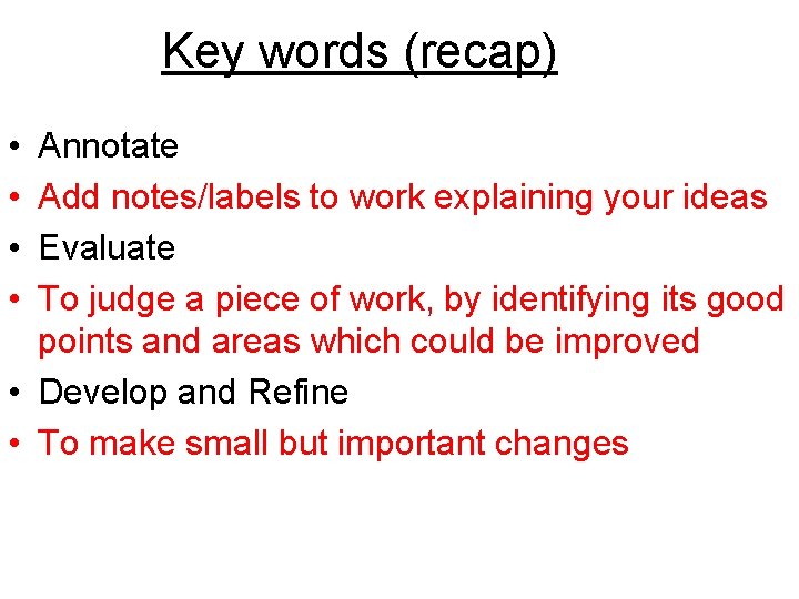 Key words (recap) • • Annotate Add notes/labels to work explaining your ideas Evaluate